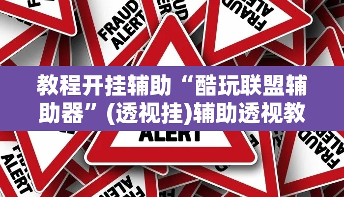 教程开挂辅助“酷玩联盟辅助器”(透视挂)辅助透视教程