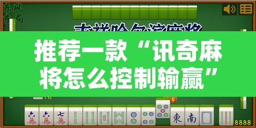 推荐一款“讯奇麻将怎么控制输赢”其实确实有挂