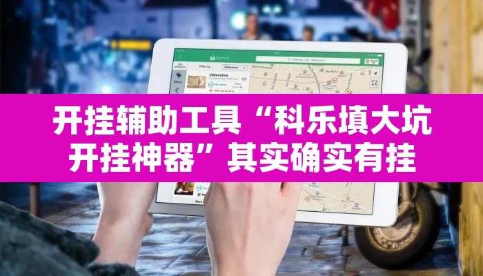 开挂辅助工具“科乐填大坑开挂神器”其实确实有挂