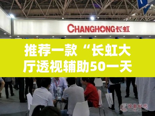 推荐一款“长虹大厅透视辅助50一天”(透视挂)辅助透视教程