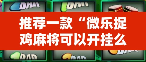 推荐一款“微乐捉鸡麻将可以开挂么”(透视挂)辅助透视教程