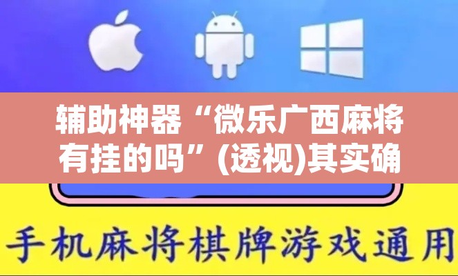 辅助神器“微乐广西麻将有挂的吗”(透视)其实确实有挂