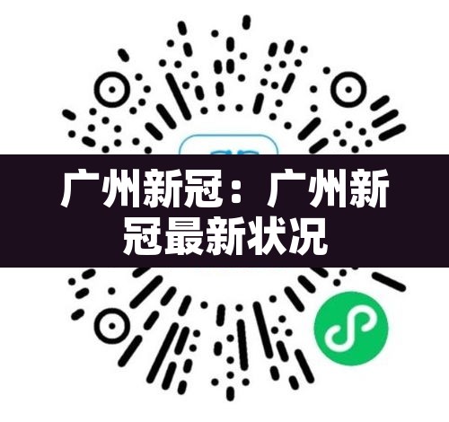 广州新冠:广州新冠最新状况 广州新冠:广州新冠最新状况