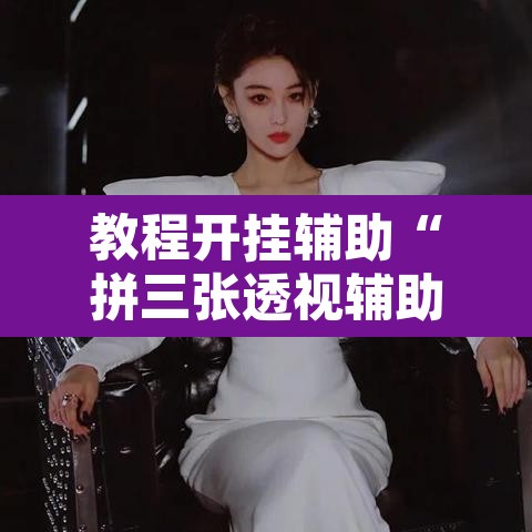 教程开挂辅助“拼三张透视辅助软件	”开挂辅助脚本+详细开挂安装教程
