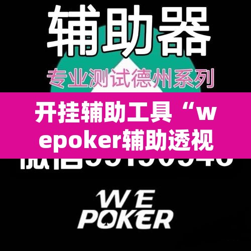 开挂辅助工具“wepoker辅助透视挂	”开挂辅助脚本+详细开挂安装教程