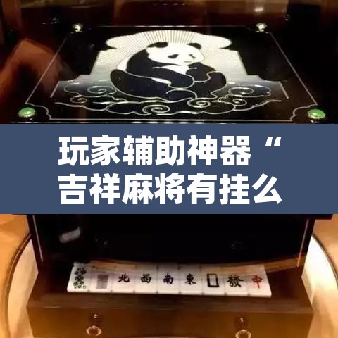 玩家辅助神器“吉祥麻将有挂么”附辅助神器开挂脚本详细步骤