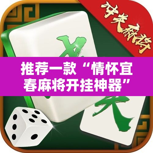 推荐一款“情怀宜春麻将开挂神器”其实确实有挂