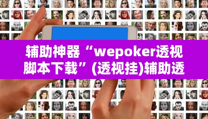 辅助神器“wepoker透视脚本下载	”(透视挂)辅助透视教程