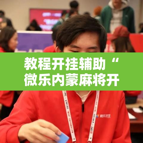 教程开挂辅助“微乐内蒙麻将开挂神器	”其实确实有挂