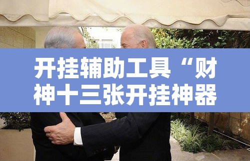 开挂辅助工具“财神十三张开挂神器”附辅助神器开挂脚本详细步骤