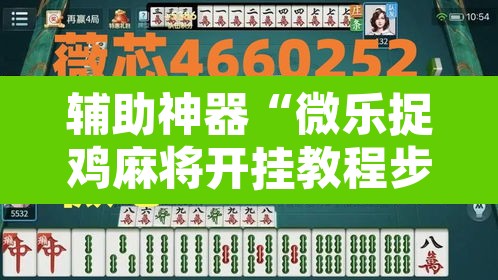 辅助神器“微乐捉鸡麻将开挂教程步骤图”其实确实有挂