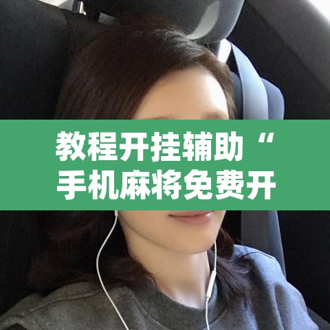 教程开挂辅助“手机麻将免费开挂神器”(透视)其实确实有挂