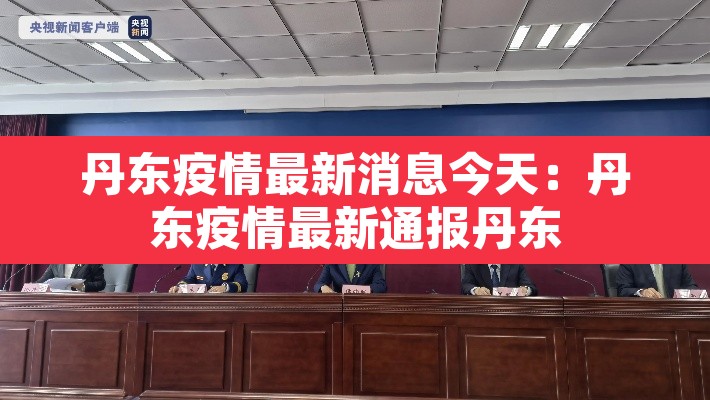 丹东疫情最新消息今天：丹东疫情最新通报丹东