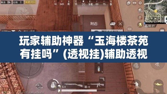 玩家辅助神器“玉海楼茶苑有挂吗”(透视挂)辅助透视教程