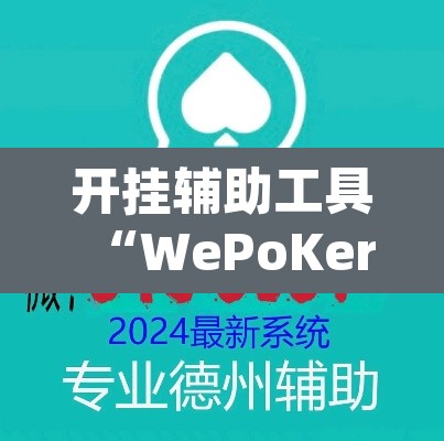 开挂辅助工具“WePoKer开 挂透视专用版	”(透视挂)辅助透视教程