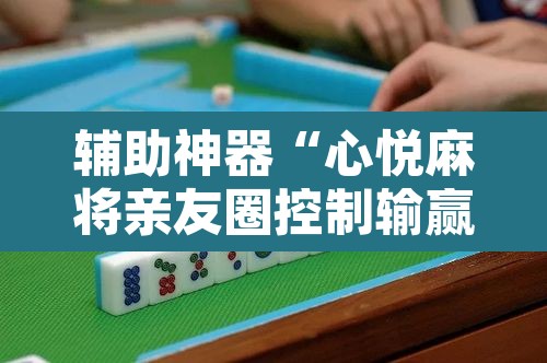辅助神器“心悦麻将亲友圈控制输赢”附辅助神器开挂脚本详细步骤