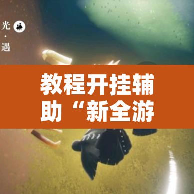 教程开挂辅助“新全游是不是有挂	”开挂辅助脚本+详细开挂安装教程