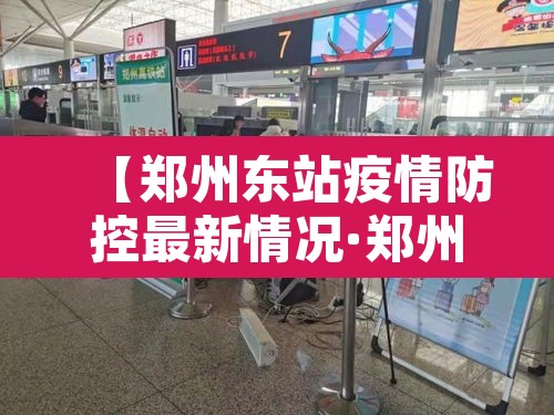 【郑州东站疫情防控最新情况·郑州东站疫情防控最新情况通报】