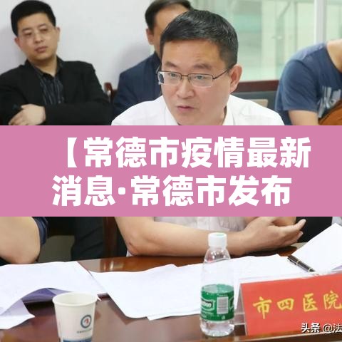 【常德市疫情最新消息·常德市发布最新疫情】 【常德市疫情最新消息·常德市发布最新疫情】