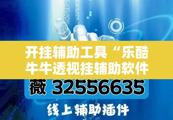 开挂辅助工具“乐酷牛牛透视挂辅助软件”其实确实有挂