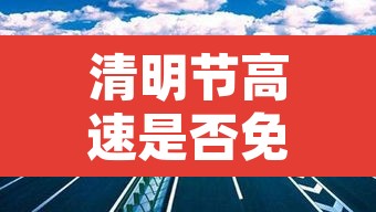 清明节高速是否免费›清明节高速公路免费不 清明节高速是否免费›清明节高速公路免费不