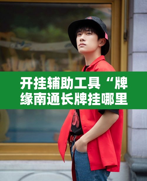 开挂辅助工具“牌缘南通长牌挂哪里能买”开挂辅助脚本+详细开挂安装教程