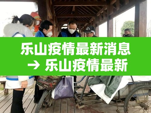 乐山疫情最新消息 → 乐山疫情最新消息新增名单 乐山疫情最新消息 → 乐山疫情最新消息新增名单