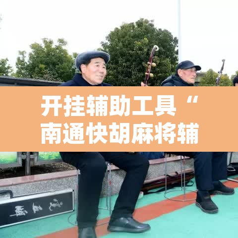 开挂辅助工具“南通快胡麻将辅助神器”(透视)其实确实有挂