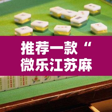 推荐一款“微乐江苏麻将有挂吗”附辅助神器开挂脚本详细步骤