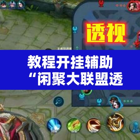 教程开挂辅助“闲聚大联盟透视辅助”附辅助神器开挂脚本详细步骤