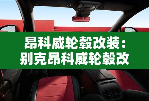 昂科威轮毂改装：别克昂科威轮毂改装