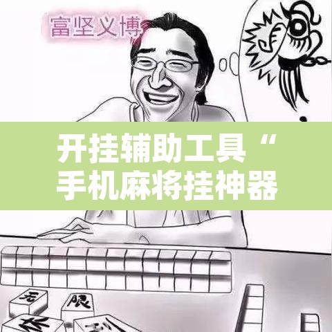 开挂辅助工具“手机麻将挂神器2025新款	”附辅助神器开挂脚本详细步骤