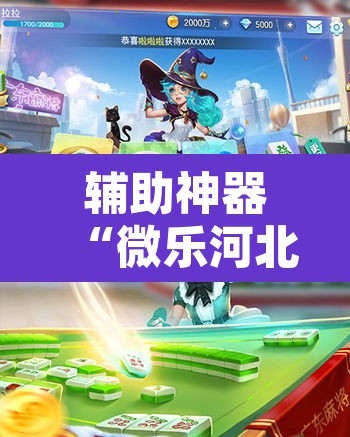 辅助神器“微乐河北麻将万能开挂器免费通用版	”附辅助神器开挂脚本详细步骤