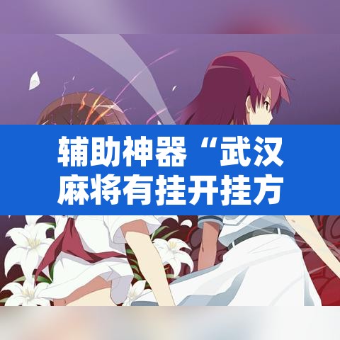 辅助神器“武汉麻将有挂开挂方法”其实确实有挂