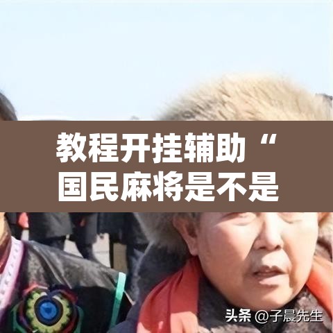 教程开挂辅助“国民麻将是不是有挂	”(透视)其实确实有挂