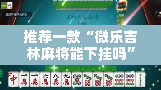 推荐一款“微乐吉林麻将能下挂吗”其实确实有挂