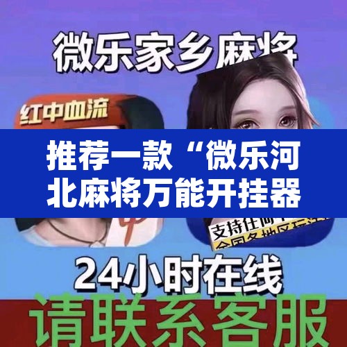 推荐一款“微乐河北麻将万能开挂器免费通用版	”其实确实有挂