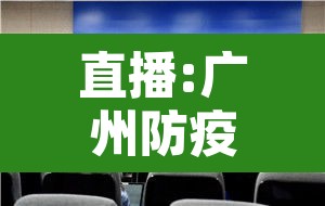 直播:广州防疫新闻发布会:广州举办新冠肺炎疫情防控新闻发布会 直播:广州防疫新闻发布会:广州举办新冠肺炎疫情防控新闻发布会