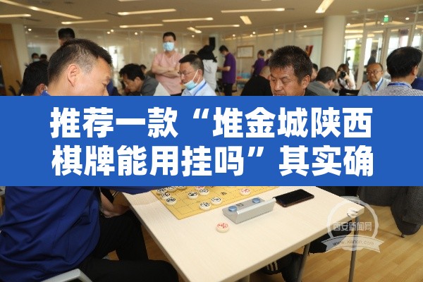 推荐一款“堆金城陕西棋牌能用挂吗”其实确实有挂