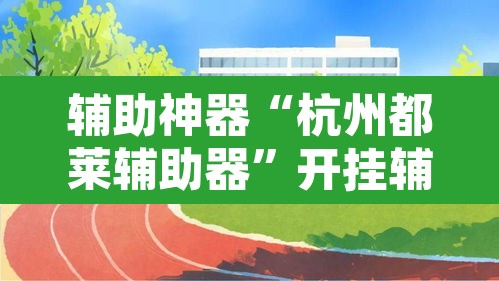辅助神器“杭州都莱辅助器”开挂辅助脚本+详细开挂安装教程