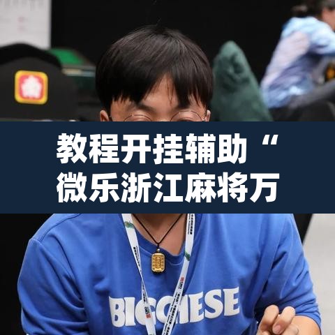 教程开挂辅助“微乐浙江麻将万能开挂器免费”(透视挂)辅助透视教程