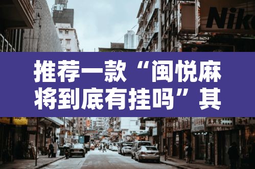 推荐一款“闽悦麻将到底有挂吗”其实确实有挂