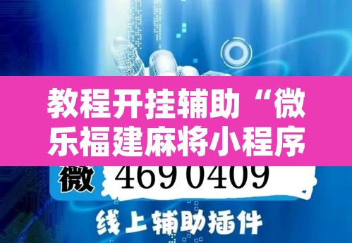 教程开挂辅助“微乐福建麻将小程序挂	”开挂辅助脚本+详细开挂安装教程