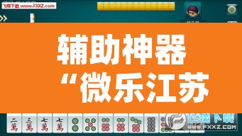 辅助神器“微乐江苏麻将开挂神器	”其实确实有挂