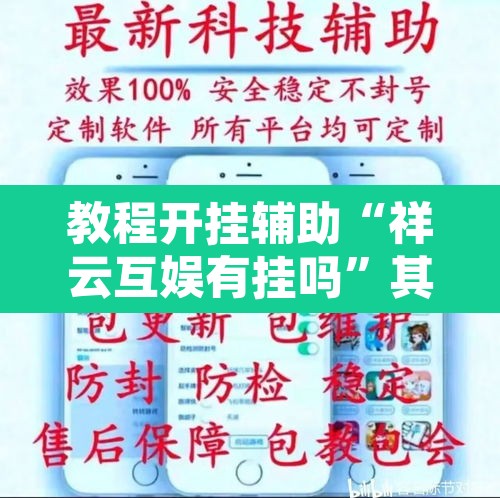 教程开挂辅助“祥云互娱有挂吗”其实确实有挂
