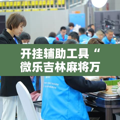 开挂辅助工具“微乐吉林麻将万能开挂器免费	”附辅助神器开挂脚本详细步骤