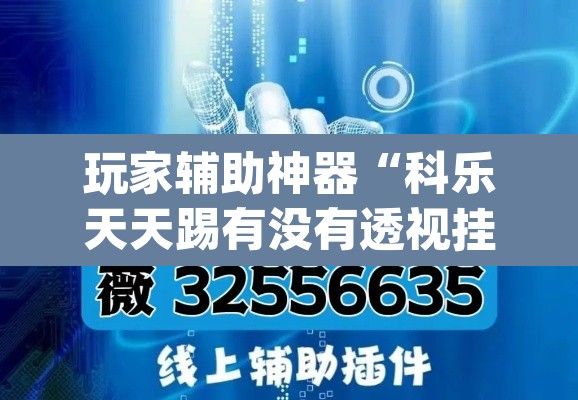 玩家辅助神器“科乐天天踢有没有透视挂”(透视挂)辅助透视教程