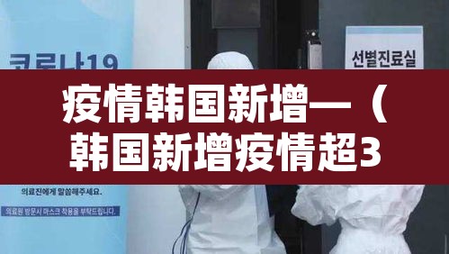疫情韩国新增—（韩国新增疫情超300例）