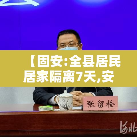 【固安:全县居民居家隔离7天,安国居家隔离】 【固安:全县居民居家隔离7天,安国居家隔离】