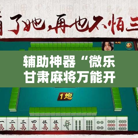 辅助神器“微乐甘肃麻将万能开挂器	”开挂辅助脚本+详细开挂安装教程
